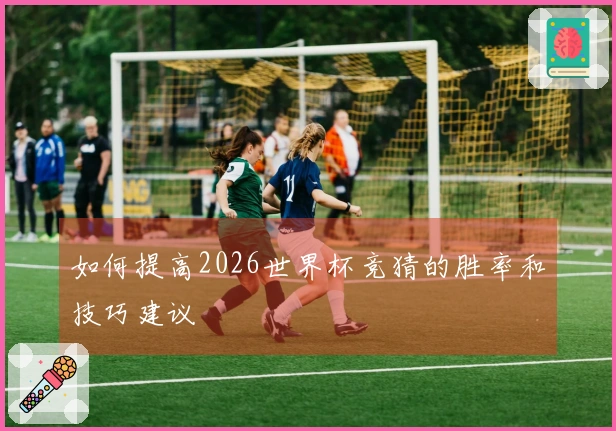 如何提高2026世界杯竞猜的胜率和技巧建议